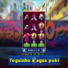 foguinho e agua poki